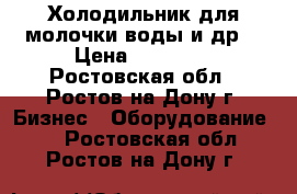 Холодильник для молочки воды и др. › Цена ­ 20 000 - Ростовская обл., Ростов-на-Дону г. Бизнес » Оборудование   . Ростовская обл.,Ростов-на-Дону г.